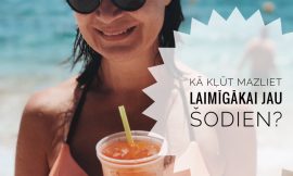 Kā kļūt mazliet laimīgākai jau šodien?