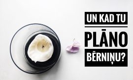 Un kad Tu plāno bērniņu?