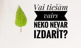 Vai tiešām vairs neko nevar izdarīt?